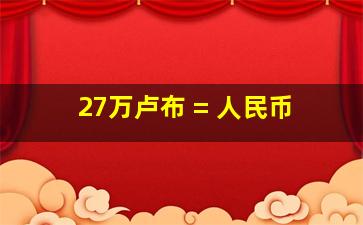 27万卢布 = 人民币